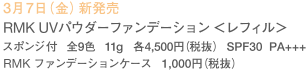 3月7日（金）新発売 RMK UVパウダーファンデーション＜レフィル＞ スポンジ付 全9色 11g 各4,500円（税抜） SPF30 PA+++ RMKファンデーションケース 1,000円（税抜）